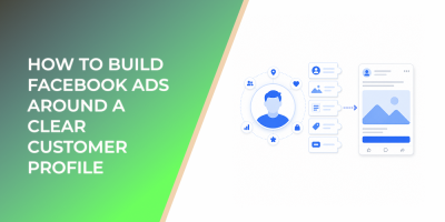 How To Build Facebook Ads Around a Clear Customer Profile