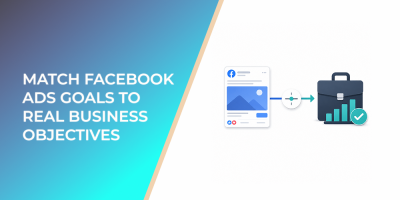 Match Facebook Ads Goals to Real Business Objectives