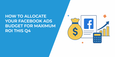 How to Allocate Your Facebook Ads Budget for Maximum ROI This Q4