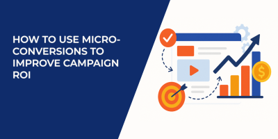 How to Use Micro-Conversions to Improve Campaign ROI