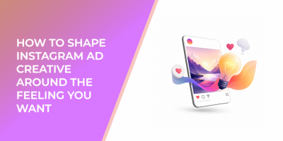 How to Shape Instagram Ad Creative Around the Feeling You Want