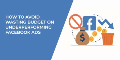 How to Avoid Wasting Budget on Underperforming Facebook Ads