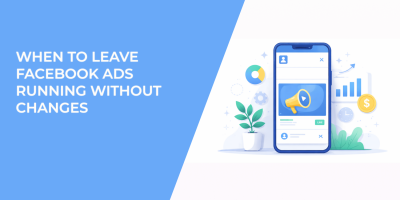 When to Leave Facebook Ads Running Without Changes