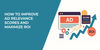 How to Improve Ad Relevance Scores and Maximize ROI