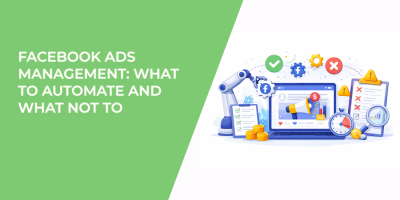 Facebook Ads Management: What to Automate and What Not To