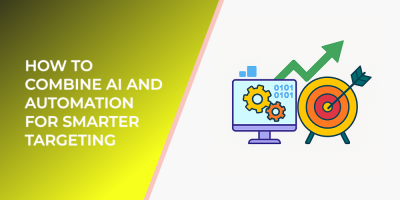 How to Combine AI and Automation for Smarter Targeting