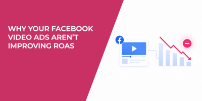 Why Your Facebook Video Ads Aren’t Improving ROAS