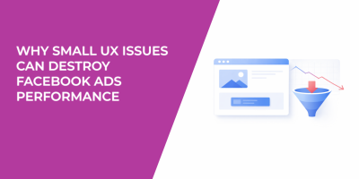 Why Small UX Issues Can Destroy Facebook Ads Performance