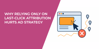 Why Relying Only on Last-Click Attribution Hurts Ad Strategy