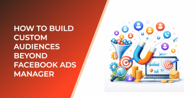 How to Build Custom Audiences Beyond Facebook Ads Manager