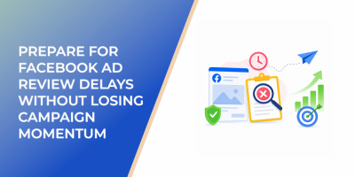 Prepare for Facebook Ad Review Delays Without Losing Campaign Momentum