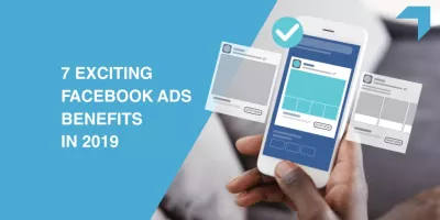 7 Exciting Facebook Ads Benefits in 2019