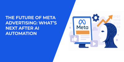 The Future of Meta Advertising: What’s Next After AI Automation