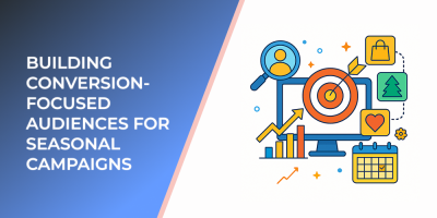 Building Conversion-Focused Audiences for Seasonal Campaigns