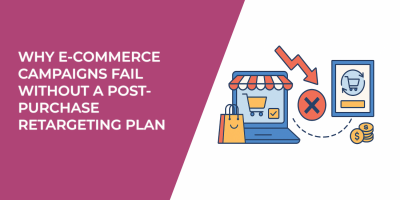 Why E-Commerce Campaigns Fail Without a Post-Purchase Retargeting Plan