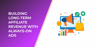 Building Long-Term Affiliate Revenue With Always-On Ads