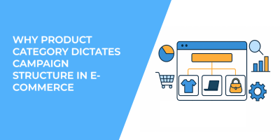 Why Product Category Dictates Campaign Structure in E-Commerce