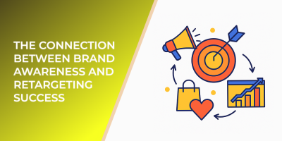 The Connection Between Brand Awareness and Retargeting Success