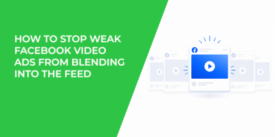 How To Stop Weak Facebook Video Ads From Blending Into The Feed