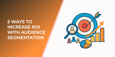 5 Ways to Increase ROI with Audience Segmentation