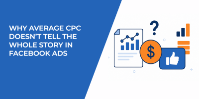 Why Average CPC Doesn’t Tell the Whole Story in Facebook Ads