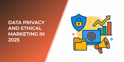 Data Privacy and Ethical Marketing in 2025