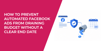 How To Prevent Automated Facebook Ads From Draining Budget Without a Clear End Date