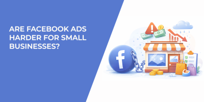 Are Facebook Ads Harder for Small Businesses?