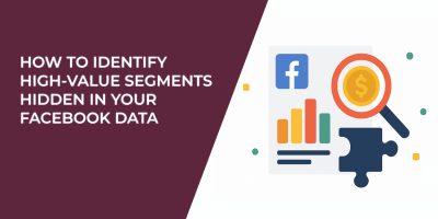 How to Identify High-Value Segments Hidden in Your Facebook Data
