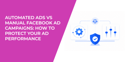 Automated Ads vs Manual Facebook Ad Campaigns: How to Protect Your Ad Performance