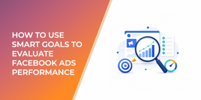 How To Use SMART Goals To Evaluate Facebook Ads Performance