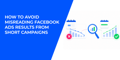 How To Avoid Misreading Facebook Ads Results From Short Campaigns