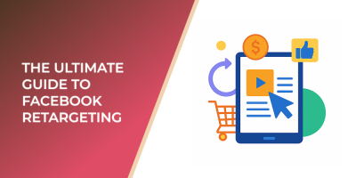 The Ultimate Guide to Facebook Retargeting