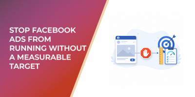 Stop Facebook Ads From Running Without a Measurable Target