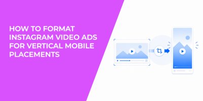 How To Format Instagram Video Ads for Vertical Mobile Placements