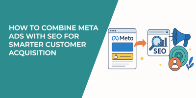 How to Combine Meta Ads With SEO for Smarter Customer Acquisition