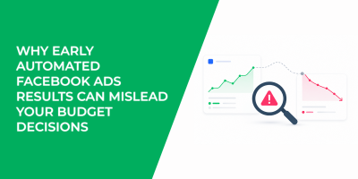 Why Early Automated Facebook Ads Results Can Mislead Your Budget Decisions