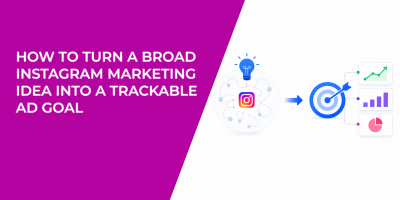 How To Turn A Broad Instagram Marketing Idea Into A Trackable Ad Goal