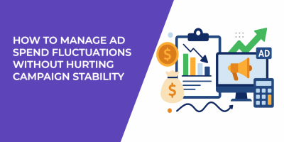 How to Manage Ad Spend Fluctuations Without Hurting Campaign Stability