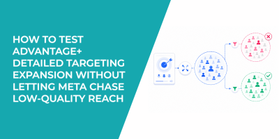 How To Test Advantage+ Detailed Targeting Expansion Without Letting Meta Chase Low-Quality Reach