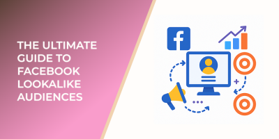 The Ultimate Guide to Facebook Lookalike Audiences