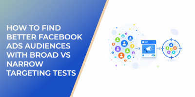 How to Find Better Facebook Ads Audiences With Broad vs Narrow Targeting Tests