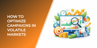 How to Optimize Campaigns in Volatile Markets