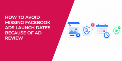 How To Avoid Missing Facebook Ads Launch Dates Because of Ad Review