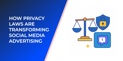 How Privacy Laws Are Transforming Social Media Advertising