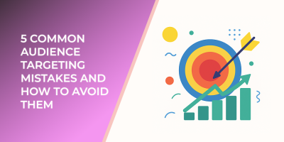 5 Common Audience Targeting Mistakes and How to Avoid Them