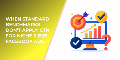 When Standard Benchmarks Don’t Apply: CTR for Niche & B2B Facebook Ads