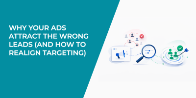 Why Your Ads Attract the Wrong Leads (And How to Realign Targeting)