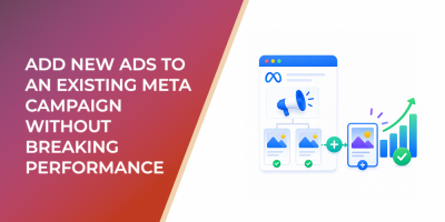 How to Add New Ads to an Existing Meta Campaign Without Breaking Performance