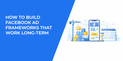 How to Build Facebook Ad Frameworks That Work Long-Term